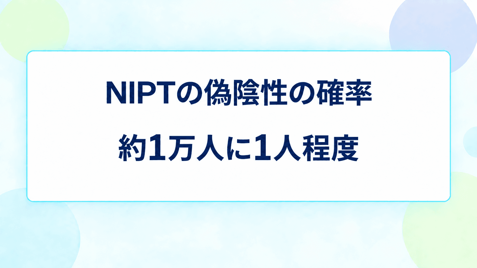 NIPTの偽陰性の確率：約1万人に1人程度